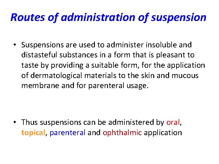 Routes of administration of suspension • Suspensions are used to administer insoluble and distasteful