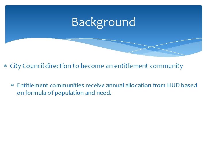 Background City Council direction to become an entitlement community Entitlement communities receive annual allocation