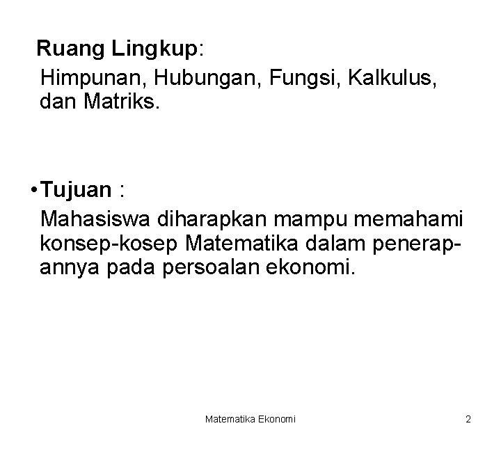 Ruang Lingkup: Himpunan, Hubungan, Fungsi, Kalkulus, dan Matriks. • Tujuan : Mahasiswa diharapkan mampu