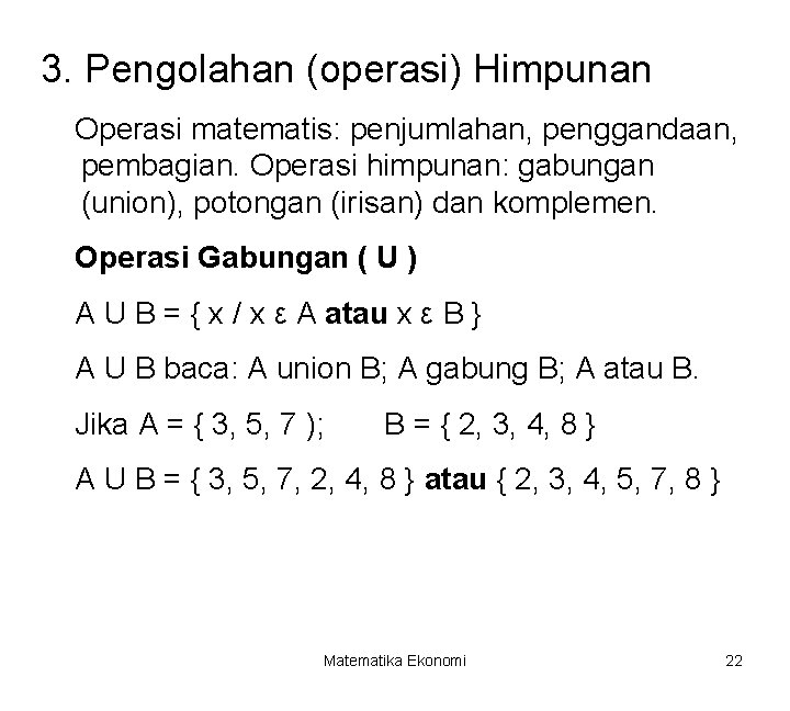3. Pengolahan (operasi) Himpunan Operasi matematis: penjumlahan, penggandaan, pembagian. Operasi himpunan: gabungan (union), potongan