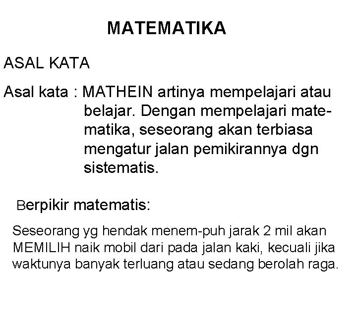 MATEMATIKA ASAL KATA Asal kata : MATHEIN artinya mempelajari atau belajar. Dengan mempelajari matematika,