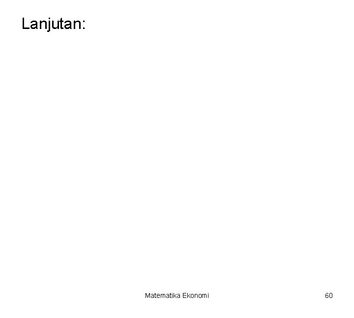 Lanjutan: Matematika Ekonomi 60 