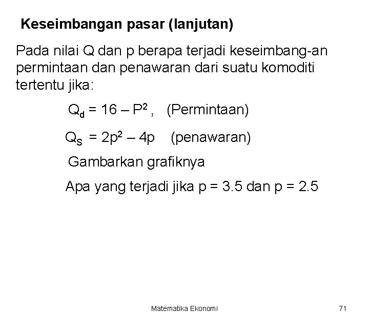 Keseimbangan pasar (lanjutan) Pada nilai Q dan p berapa terjadi keseimbang-an permintaan dan penawaran