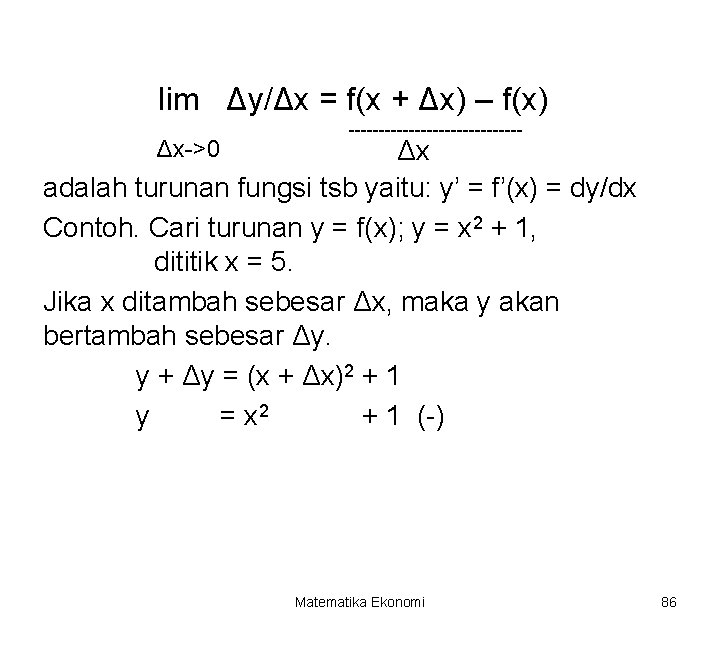 lim Δy/Δx = f(x + Δx) – f(x) Δx->0 --------------- Δx adalah turunan fungsi