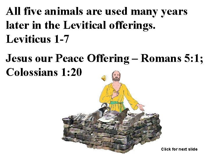 All five animals are used many years later in the Levitical offerings. Leviticus 1