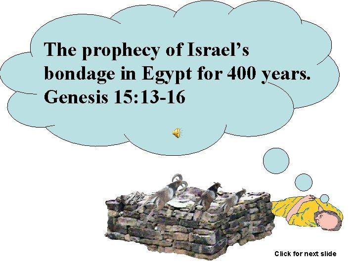 The prophecy of Israel’s bondage in Egypt for 400 years. Genesis 15: 13 -16