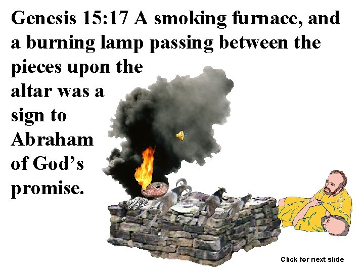 Genesis 15: 17 A smoking furnace, and a burning lamp passing between the pieces