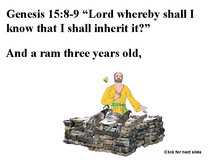 Genesis 15: 8 -9 “Lord whereby shall I know that I shall inherit it?