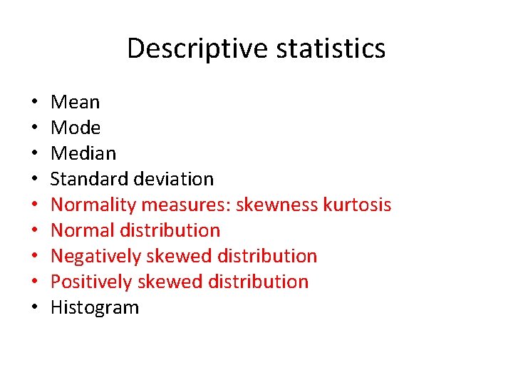 Descriptive statistics • • • Mean Mode Median Standard deviation Normality measures: skewness kurtosis