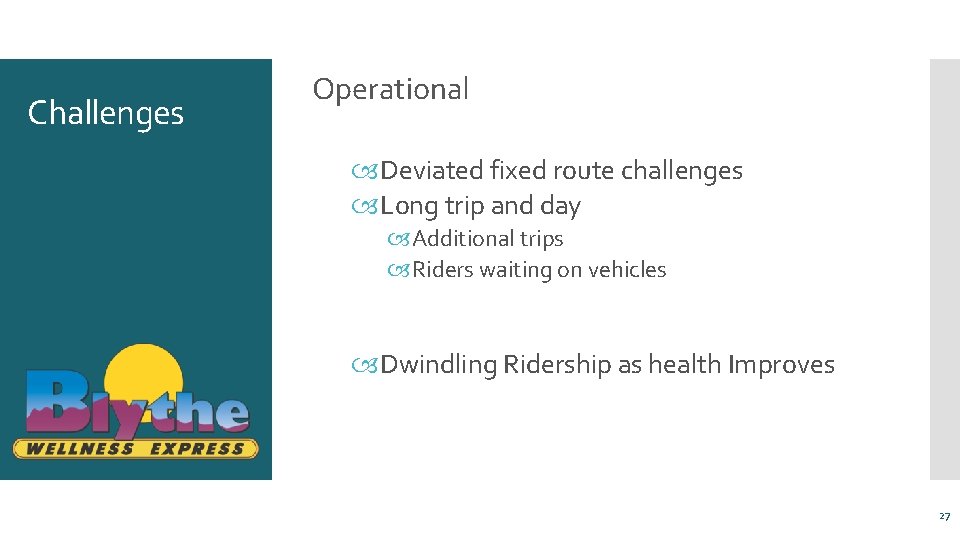 Challenges Operational Deviated fixed route challenges Long trip and day Additional trips Riders waiting