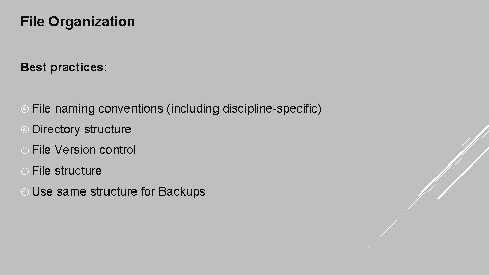 File Organization Best practices: File naming conventions (including discipline-specific) Directory structure File Version control