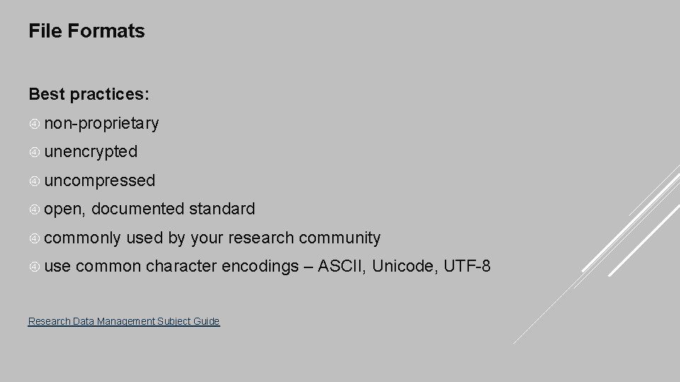 File Formats Best practices: non-proprietary unencrypted uncompressed open, documented standard commonly used by your