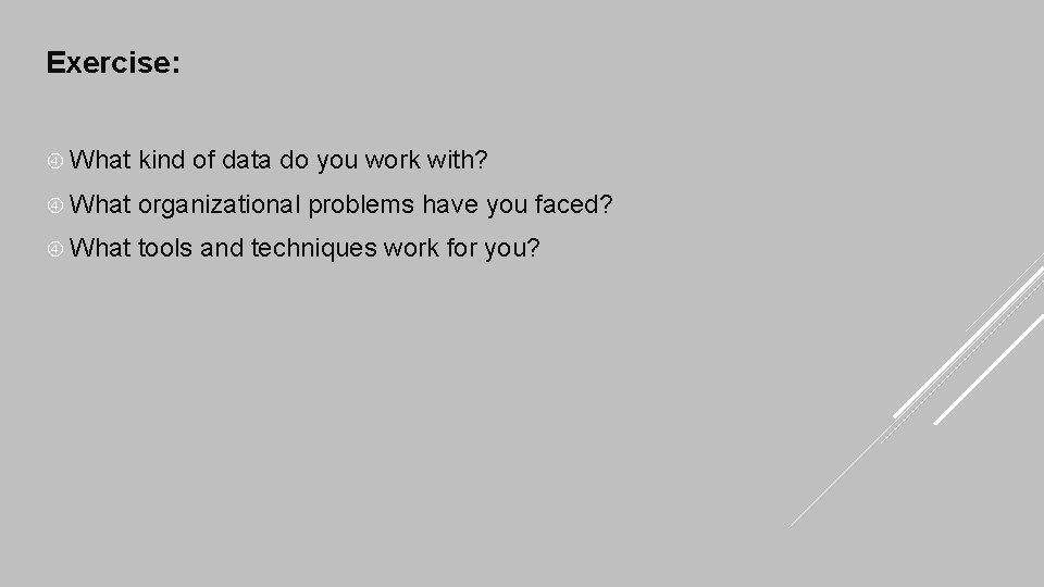 Exercise: What kind of data do you work with? What organizational problems have you