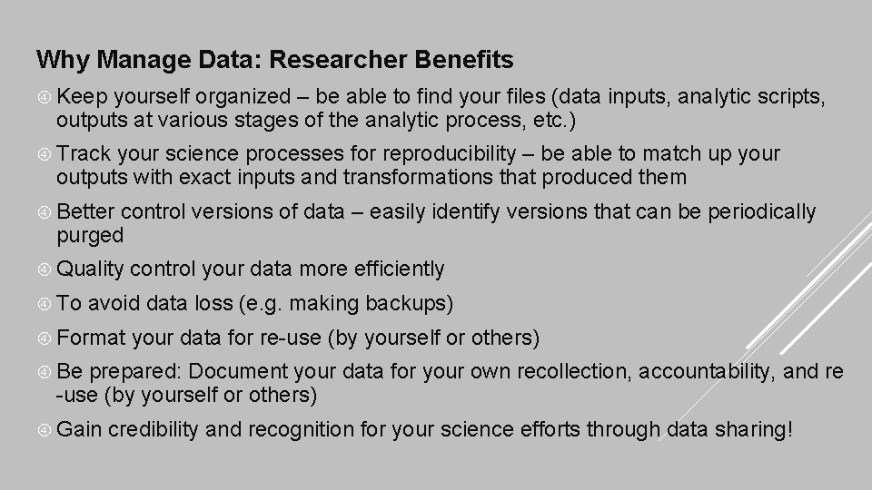 Why Manage Data: Researcher Benefits Keep yourself organized – be able to find your