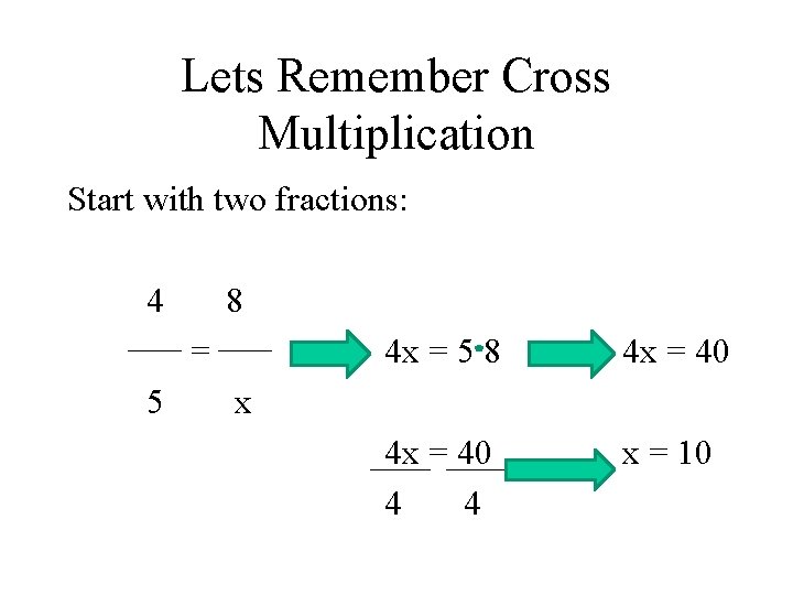 Lets Remember Cross Multiplication Start with two fractions: 4 8 = 5 4 x