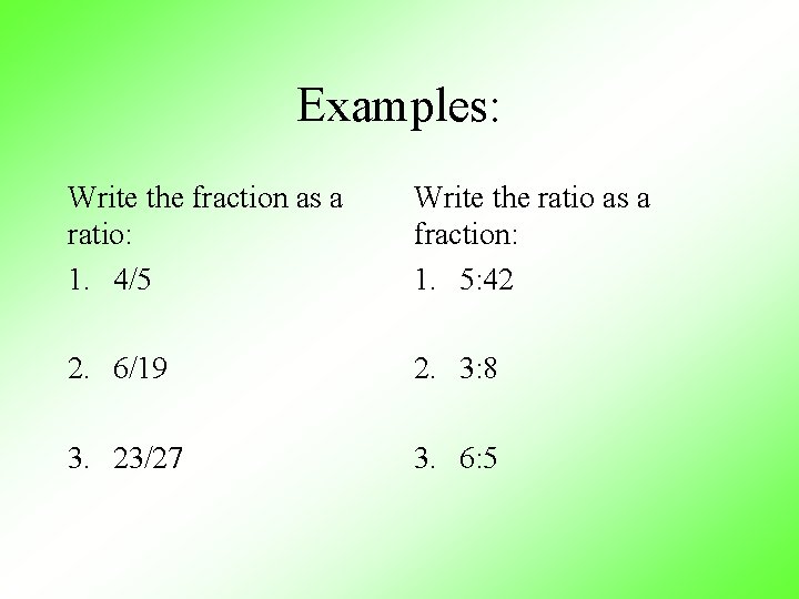Examples: Write the fraction as a ratio: 1. 4/5 Write the ratio as a