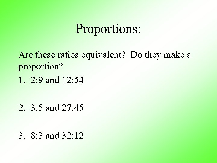 Proportions: Are these ratios equivalent? Do they make a proportion? 1. 2: 9 and