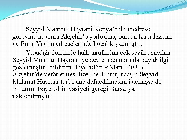 Seyyid Mahmut Hayranî Konya’daki medrese görevinden sonra Akşehir’e yerleşmiş, burada Kadı İzzetin ve Emir