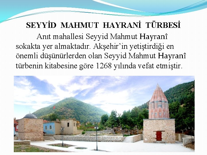 SEYYİD MAHMUT HAYRANİ TÜRBESİ Anıt mahallesi Seyyid Mahmut Hayranî sokakta yer almaktadır. Akşehir’in yetiştirdiği