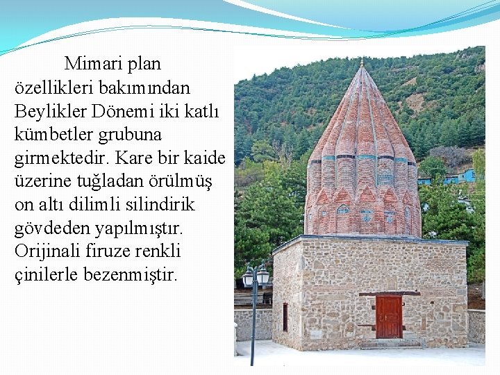 Mimari plan özellikleri bakımından Beylikler Dönemi iki katlı kümbetler grubuna girmektedir. Kare bir kaide