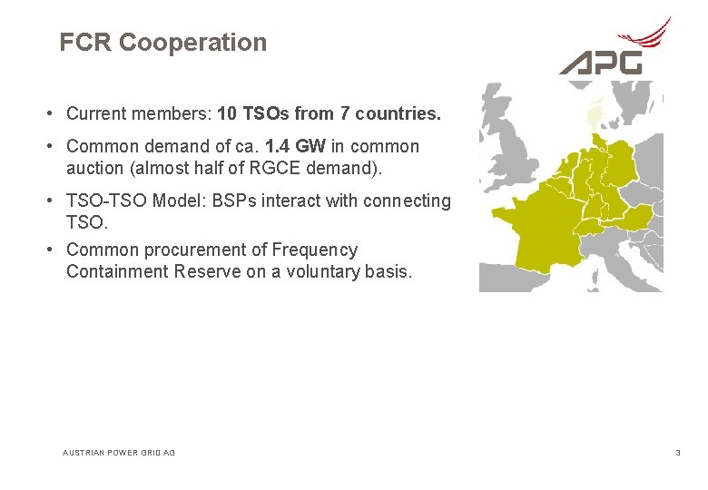 FCR Cooperation • Current members: 10 TSOs from 7 countries. • Common demand of