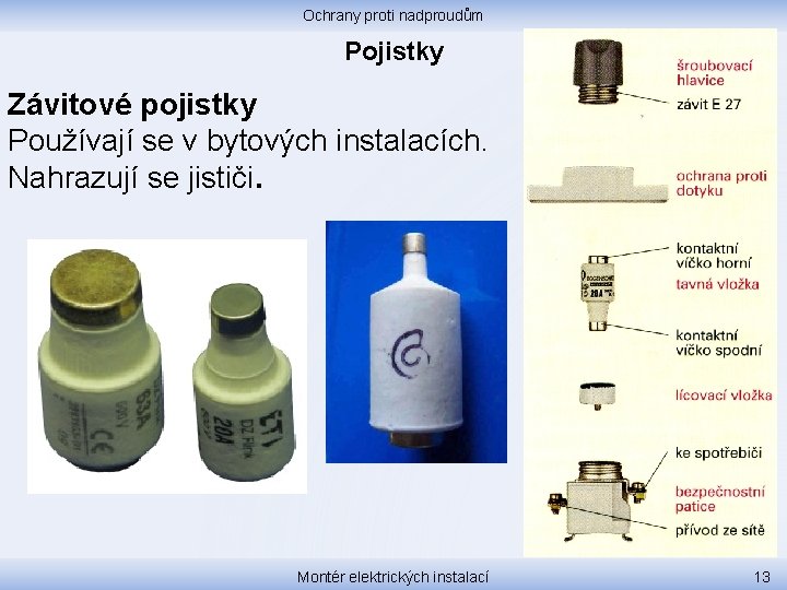 Ochrany proti nadproudům Pojistky Závitové pojistky Používají se v bytových instalacích. Nahrazují se jističi.