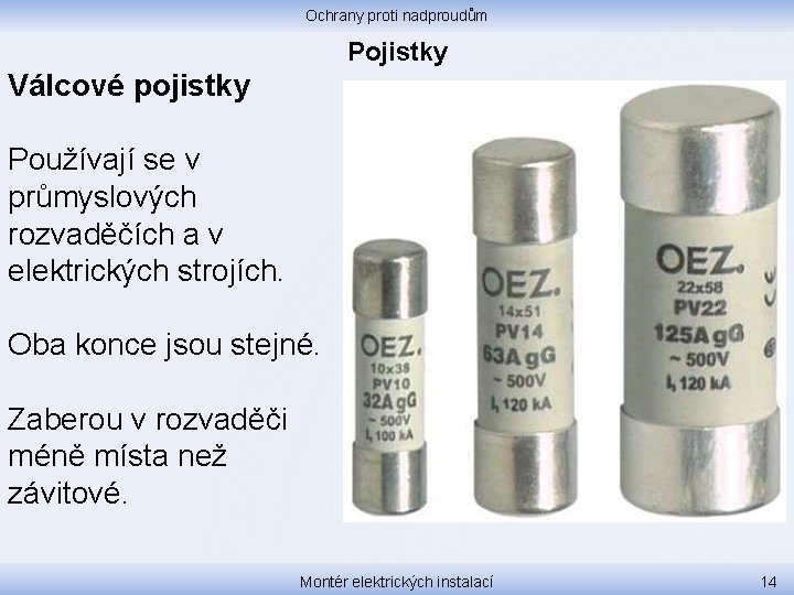 Ochrany proti nadproudům Pojistky Válcové pojistky Používají se v průmyslových rozvaděčích a v elektrických