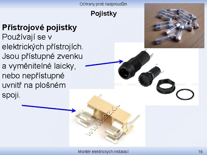 Ochrany proti nadproudům Pojistky Přístrojové pojistky Používají se v elektrických přístrojích. Jsou přístupné zvenku