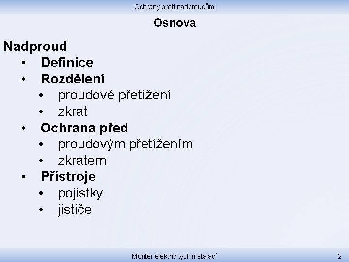 Ochrany proti nadproudům Osnova Nadproud • Definice • Rozdělení • proudové přetížení • zkrat