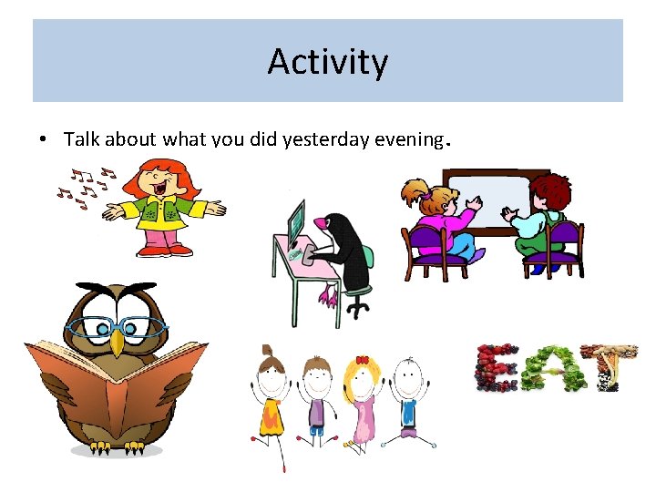 Activity • Talk about what you did yesterday evening. 