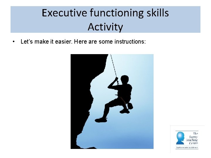 Executive functioning skills Activity • Let’s make it easier. Here are some instructions: 