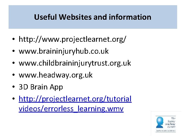 Useful Websites and information • • • http: //www. projectlearnet. org/ www. braininjuryhub. co.