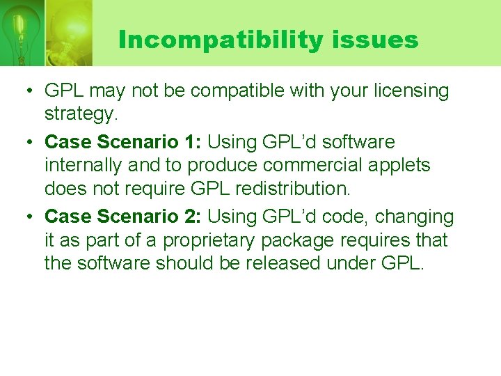 Incompatibility issues • GPL may not be compatible with your licensing strategy. • Case