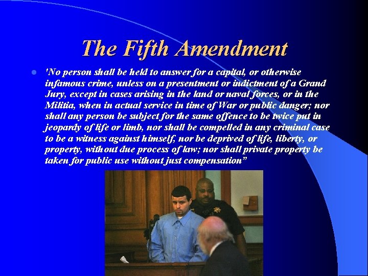The Fifth Amendment l 'No person shall be held to answer for a capital,