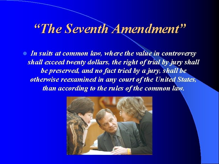 “The Seventh Amendment” l In suits at common law, where the value in controversy