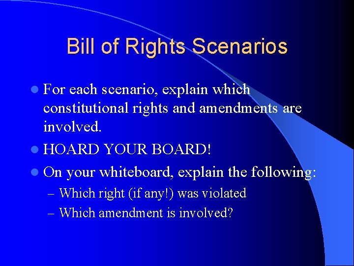 Bill of Rights Scenarios l For each scenario, explain which constitutional rights and amendments