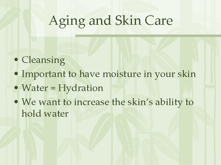 Aging and Skin Care • Cleansing • Important to have moisture in your skin