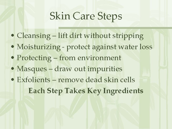 Skin Care Steps • Cleansing – lift dirt without stripping • Moisturizing - protect