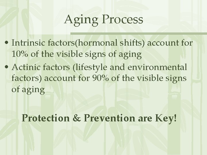 Aging Process • Intrinsic factors(hormonal shifts) account for 10% of the visible signs of