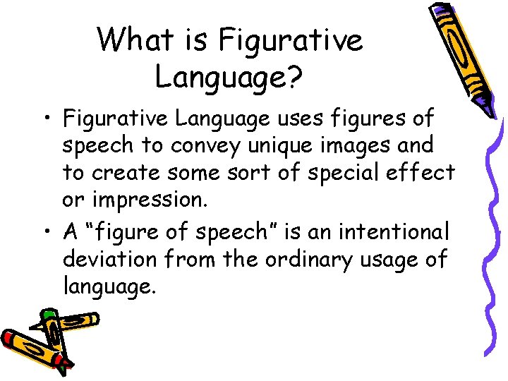 What is Figurative Language? • Figurative Language uses figures of speech to convey unique