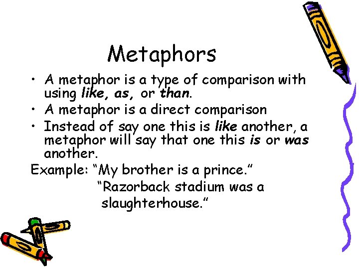 Metaphors • A metaphor is a type of comparison with using like, as, or