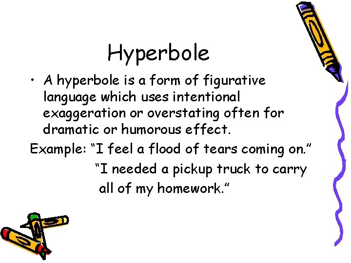 Hyperbole • A hyperbole is a form of figurative language which uses intentional exaggeration