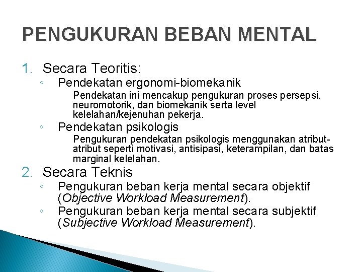 PENGUKURAN BEBAN MENTAL 1. Secara Teoritis: ◦ ◦ Pendekatan ergonomi-biomekanik Pendekatan ini mencakup pengukuran