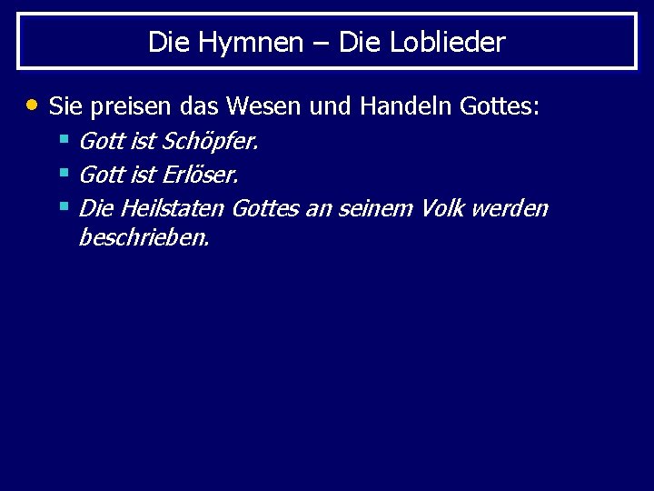 Die Hymnen – Die Loblieder • Sie preisen das Wesen und Handeln Gottes: §