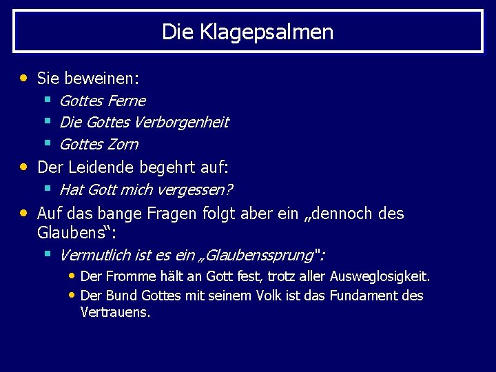 Die Klagepsalmen • Sie beweinen: § Gottes Ferne § Die Gottes Verborgenheit § Gottes