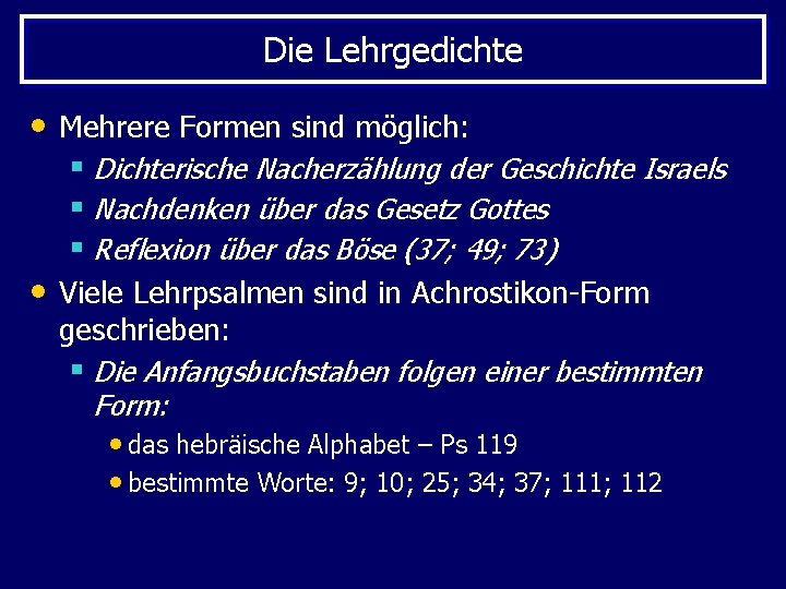 Die Lehrgedichte • Mehrere Formen sind möglich: § Dichterische Nacherzählung der Geschichte Israels §