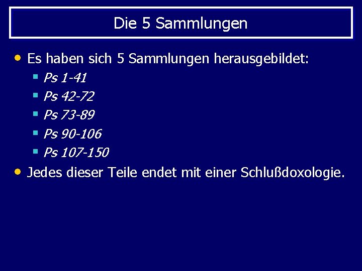 Die 5 Sammlungen • Es haben sich 5 Sammlungen herausgebildet: § Ps 1 -41