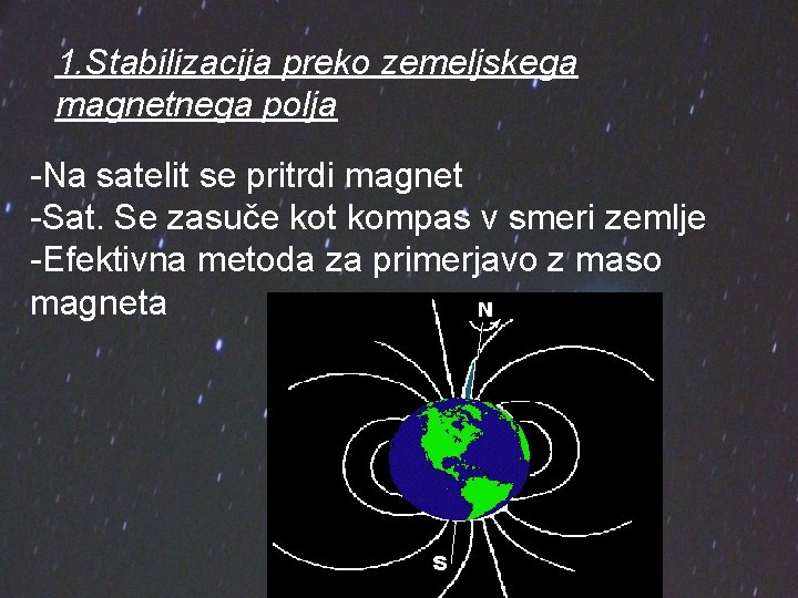 1. Stabilizacija preko zemeljskega magnetnega polja -Na satelit se pritrdi magnet -Sat. Se zasuče