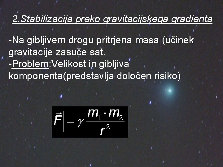 2. Stabilizacija preko gravitacijskega gradienta -Na gibljivem drogu pritrjena masa (učinek gravitacije zasuče sat.