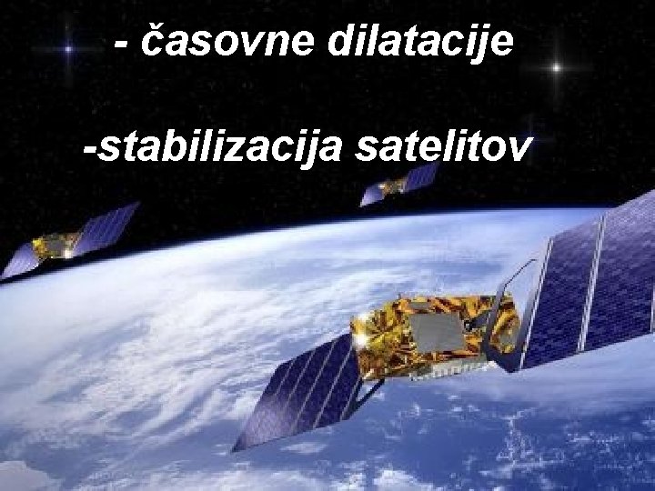 - časovne dilatacije -stabilizacija satelitov 